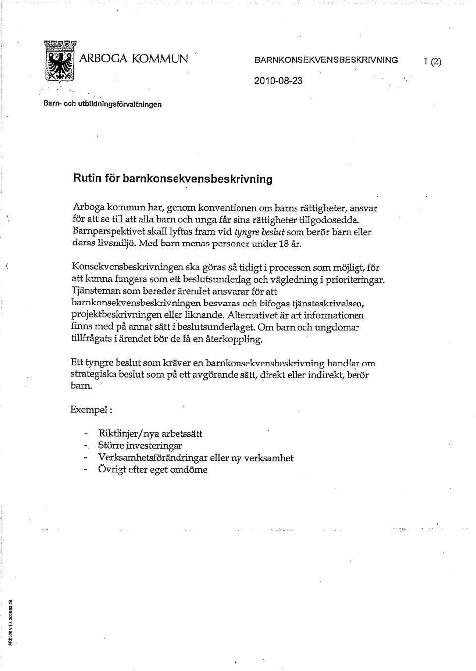 Konsekvensbeskrivningen ska göras så tidigt i processen som möjligt, för att kunna fungera som ett beslutsunderlag och vägledning i prioriteringar.