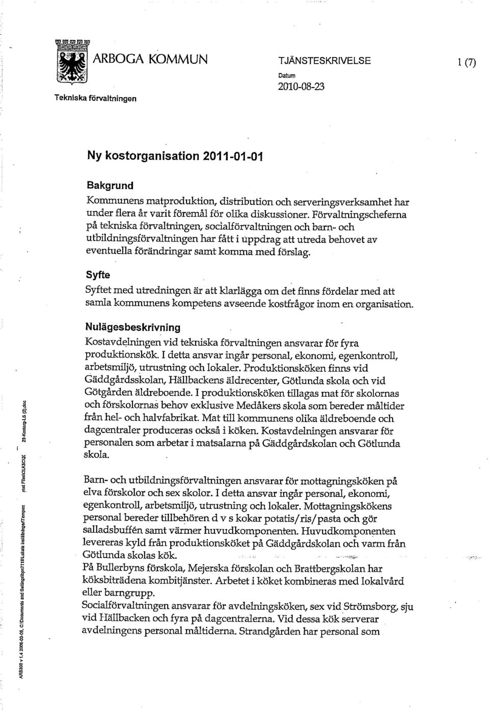 Förvaltningscheferna på tekniska förvaltningen, socialförvaltningen och barn- och utbildningsförvaltningen har fått i uppdrag att utreda behovet av eventuella förändringar samt komma med förslag.