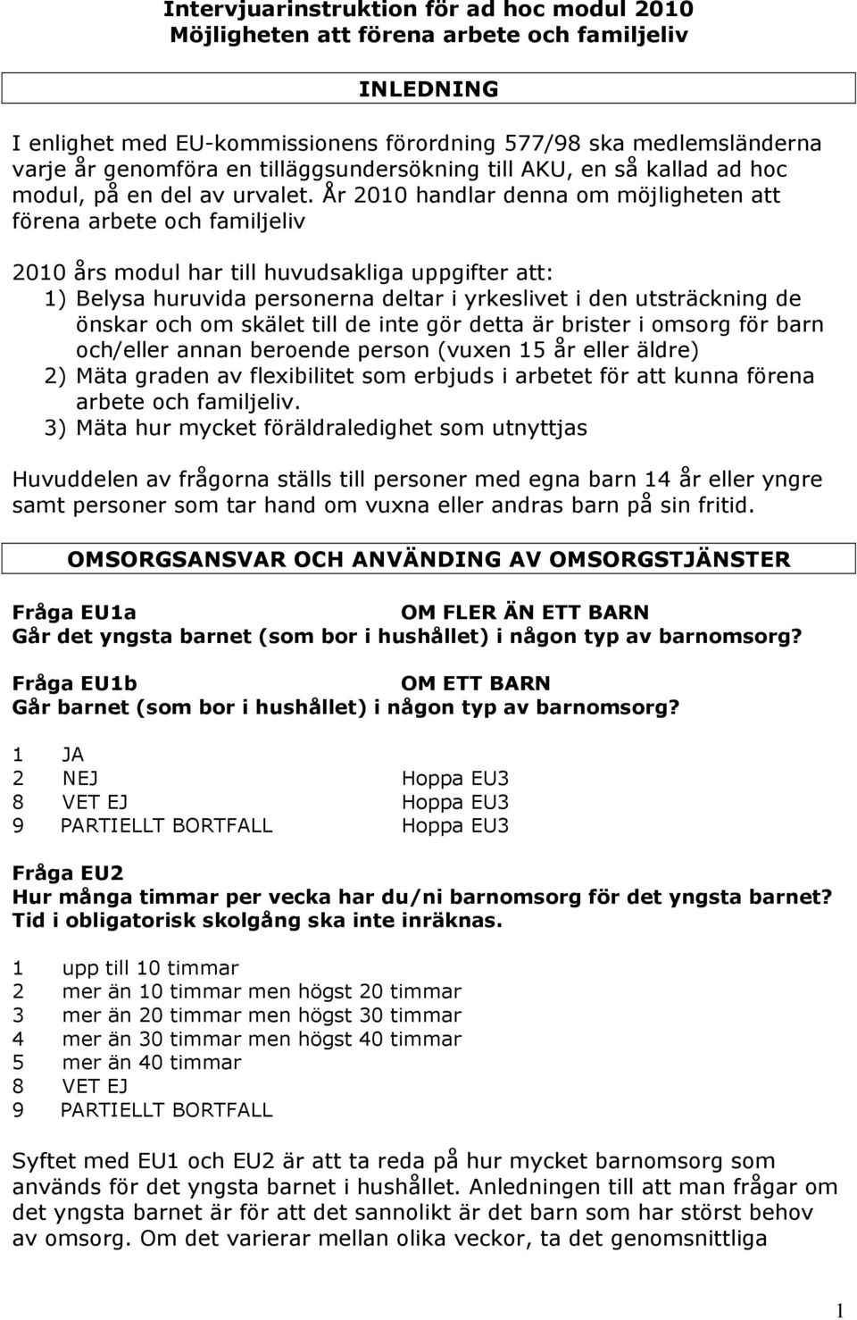 År 2010 handlar denna om möjligheten att förena arbete och familjeliv 2010 års modul har till huvudsakliga uppgifter att: 1) Belysa huruvida personerna deltar i yrkeslivet i den utsträckning de