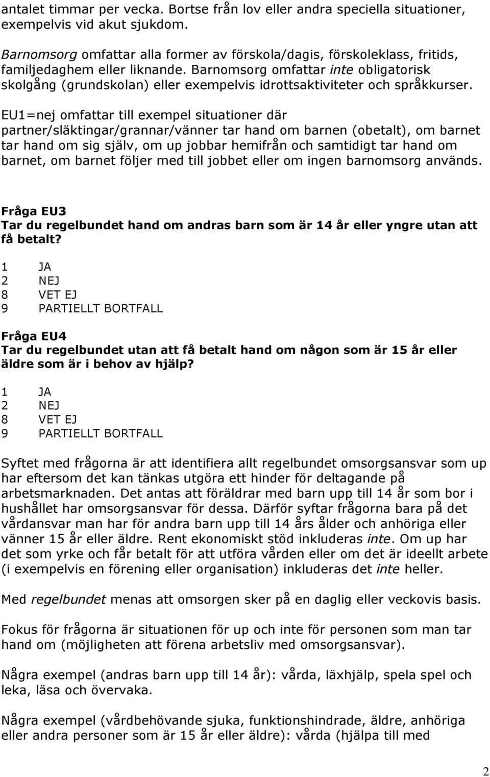 Barnomsorg omfattar inte obligatorisk skolgång (grundskolan) eller exempelvis idrottsaktiviteter och språkkurser.