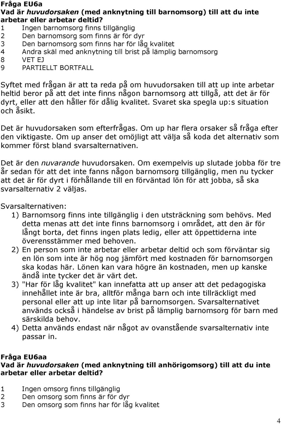 frågan är att ta reda på om huvudorsaken till att up inte arbetar heltid beror på att det inte finns någon barnomsorg att tillgå, att det är för dyrt, eller att den håller för dålig kvalitet.