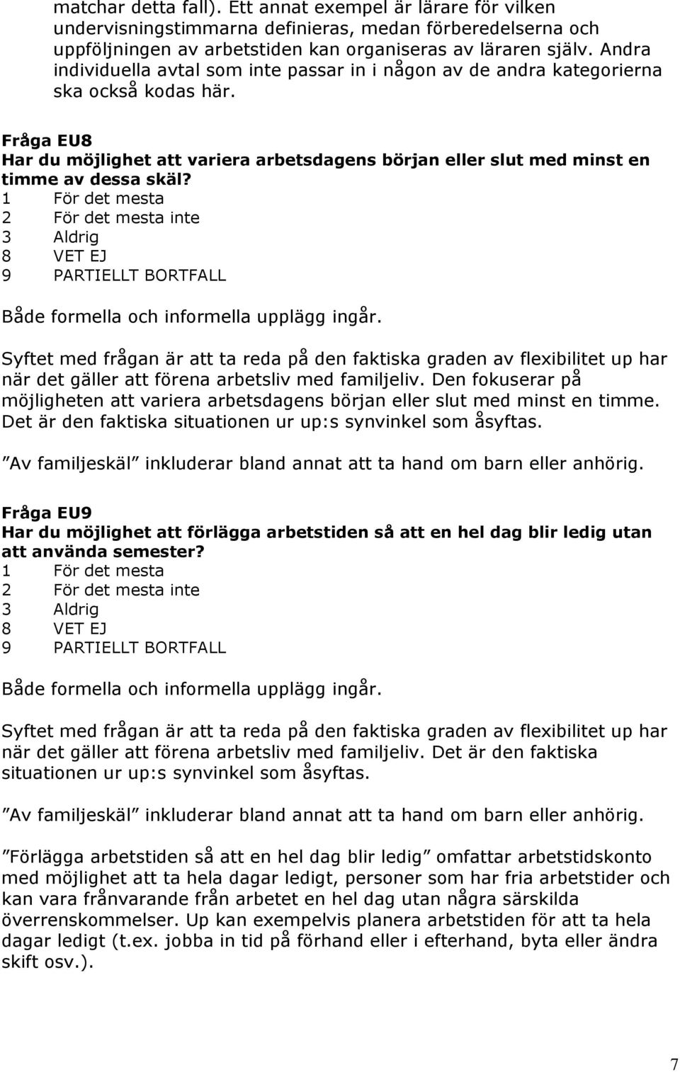 Fråga EU8 Har du möjlighet att variera arbetsdagens början eller slut med minst en timme av dessa skäl? 1 För det mesta 2 För det mesta inte 3 Aldrig Både formella och informella upplägg ingår.