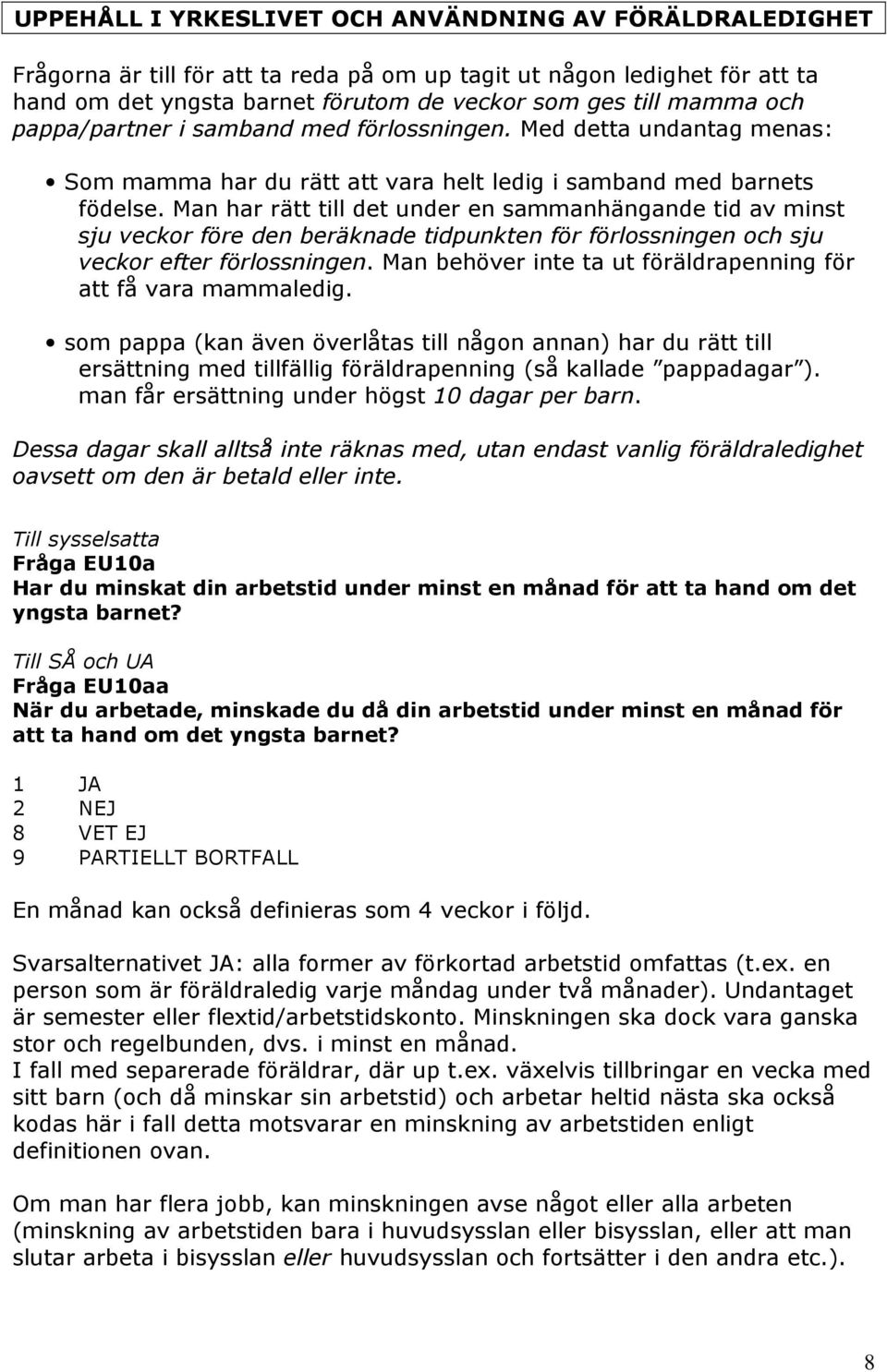 Man har rätt till det under en sammanhängande tid av minst sju veckor före den beräknade tidpunkten för förlossningen och sju veckor efter förlossningen.