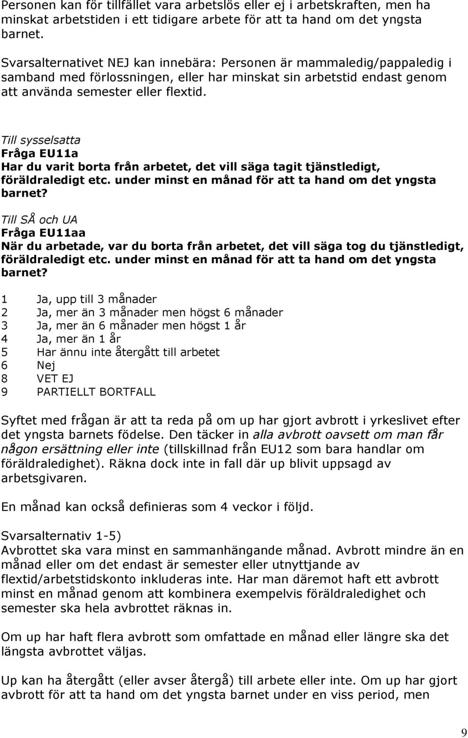 Till sysselsatta Fråga EU11a Har du varit borta från arbetet, det vill säga tagit tjänstledigt, föräldraledigt etc. under minst en månad för att ta hand om det yngsta barnet?