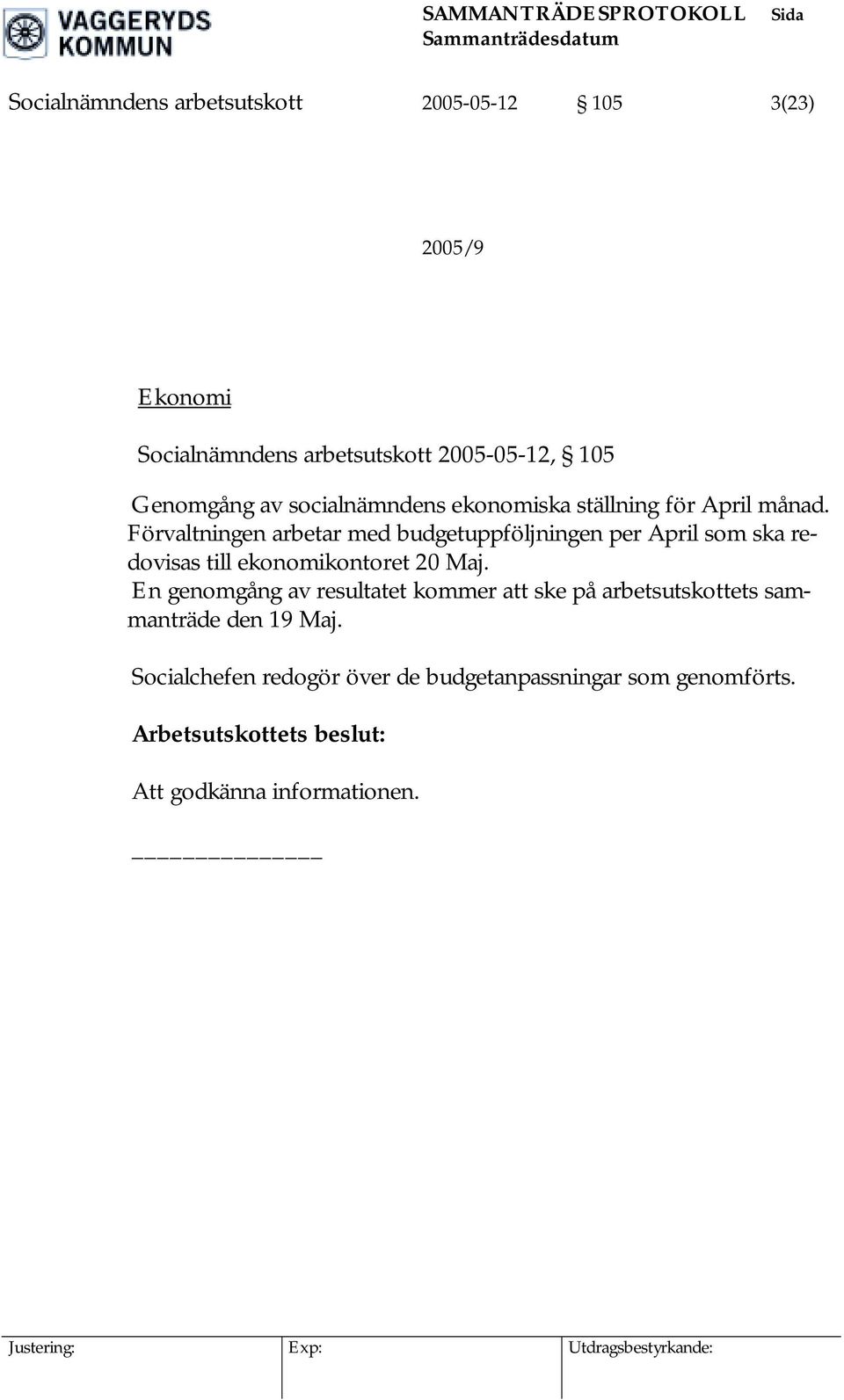 Förvaltningen arbetar med budgetuppföljningen per April som ska redovisas till ekonomikontoret 20 Maj.