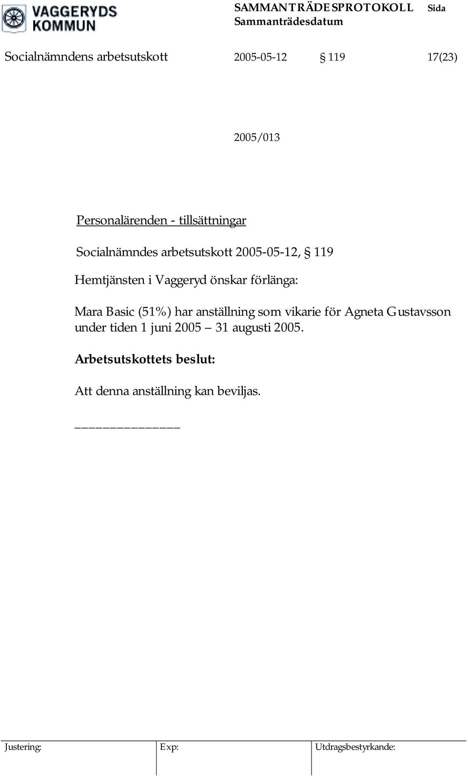 önskar förlänga: Mara Basic (51%) har anställning som vikarie för Agneta Gustavsson