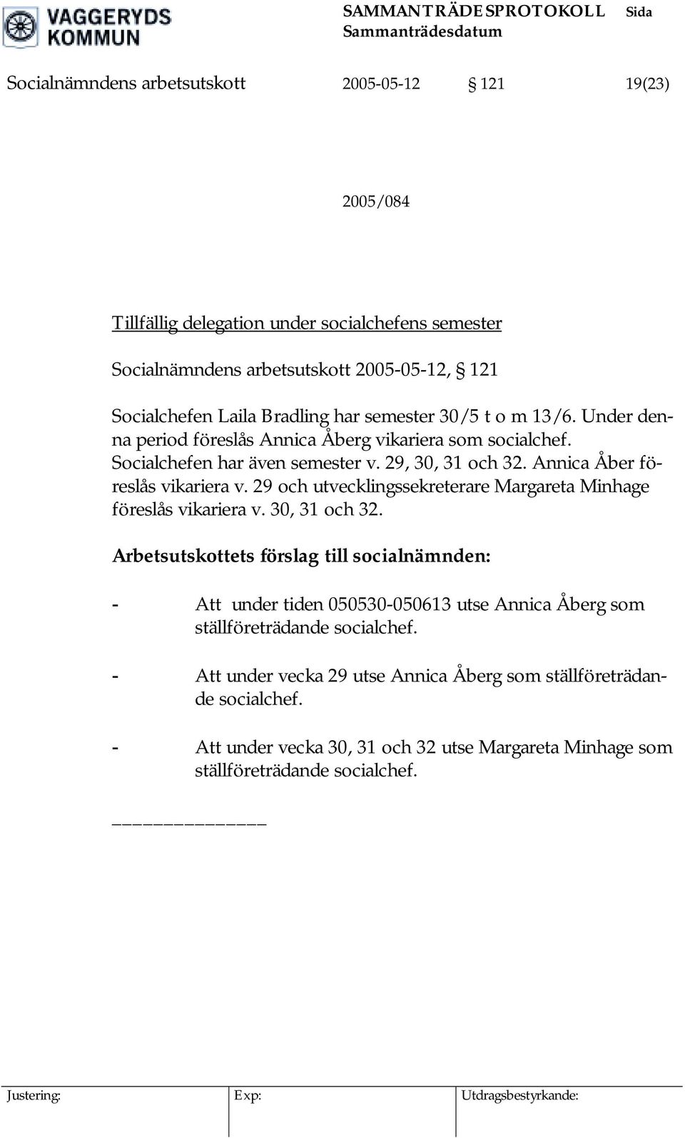29 och utvecklingssekreterare Margareta Minhage föreslås vikariera v. 30, 31 och 32.