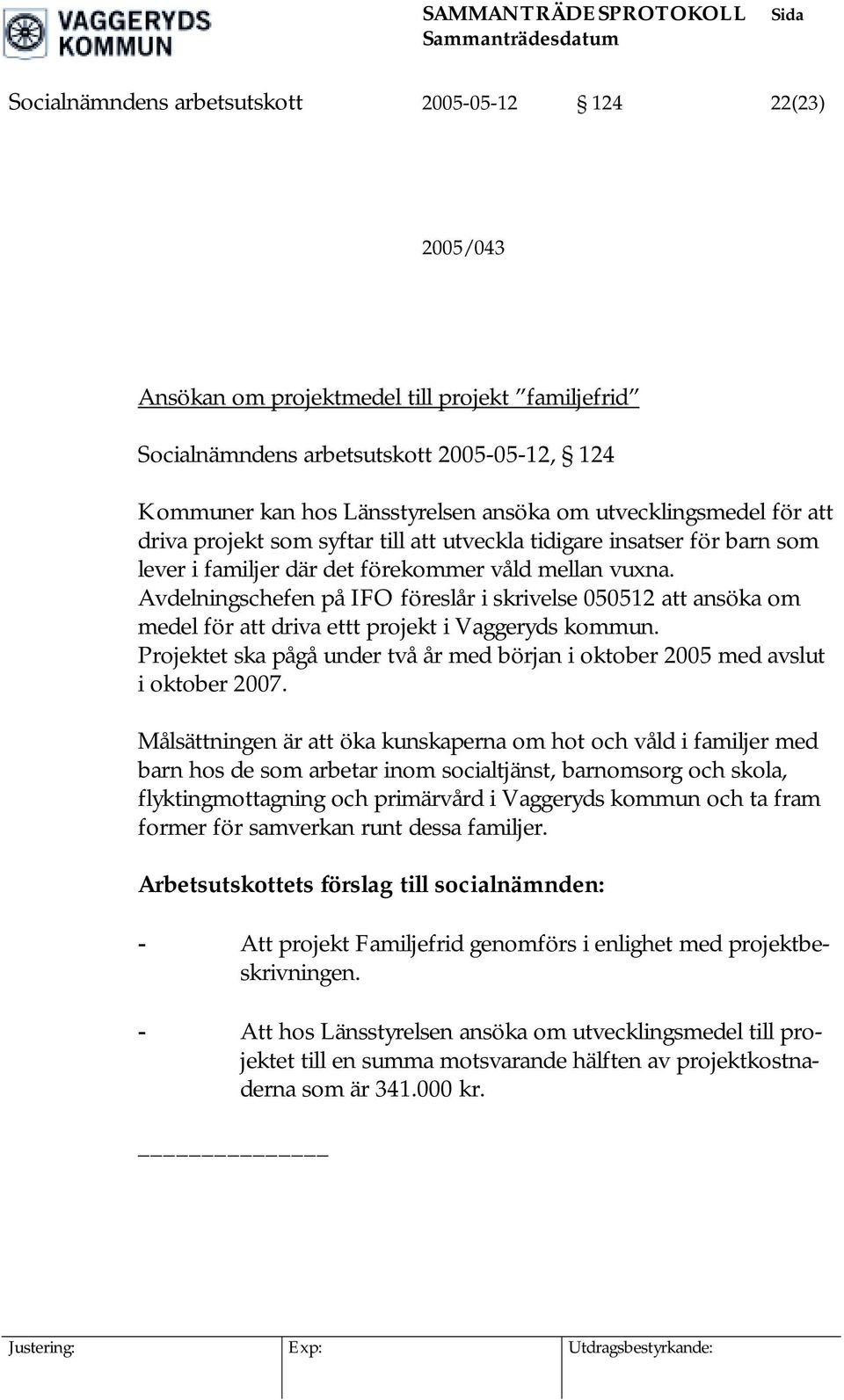 Avdelningschefen på IFO föreslår i skrivelse 050512 att ansöka om medel för att driva ettt projekt i Vaggeryds kommun.