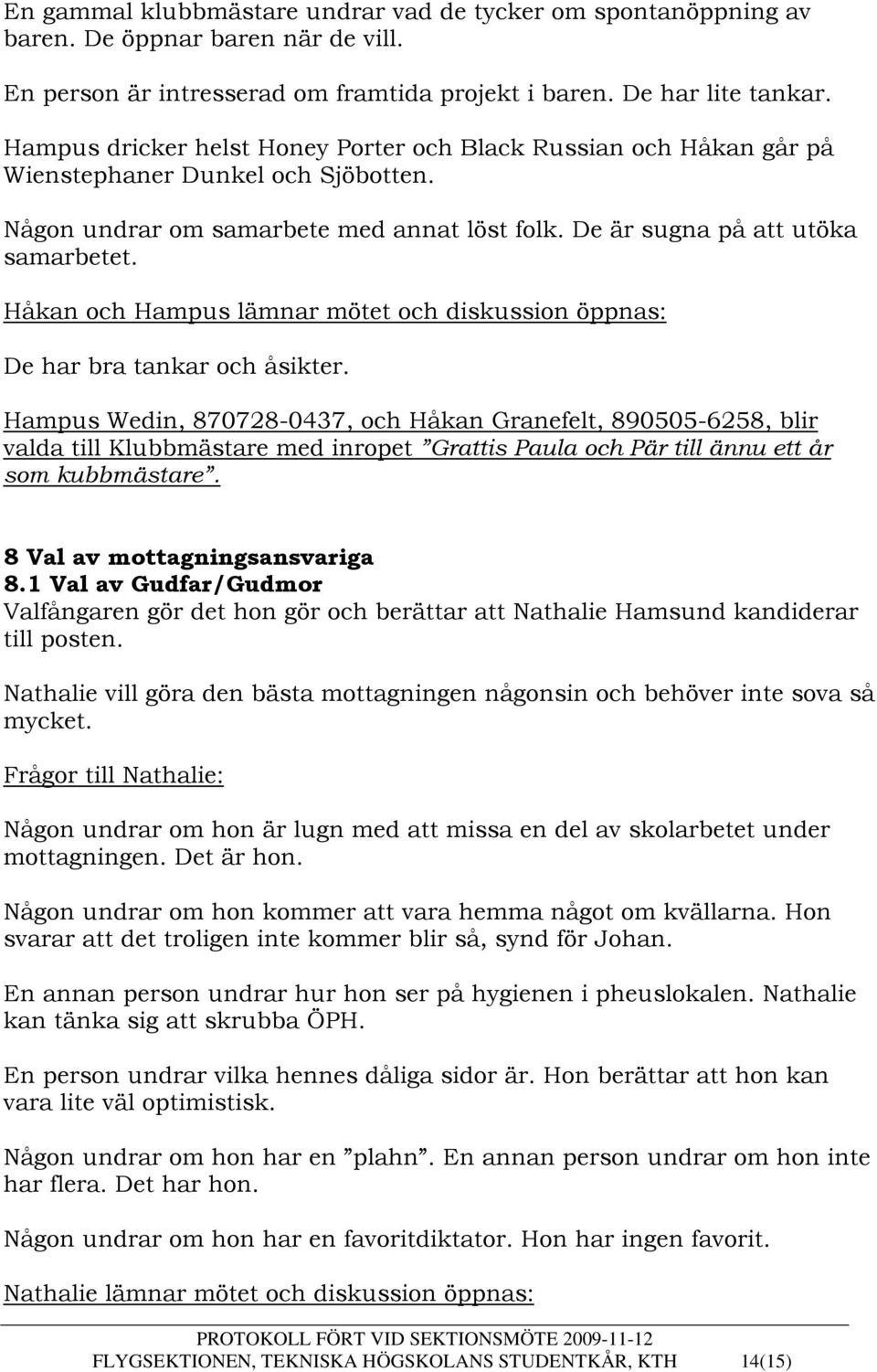 Håkan och Hampus lämnar mötet och diskussion öppnas: De har bra tankar och åsikter.