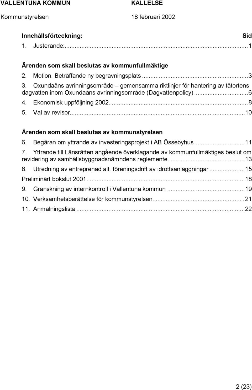 ..10 Ärenden som skall beslutas av kommunstyrelsen 6. Begäran om yttrande av investeringsprojekt i AB Össebyhus...11 7.