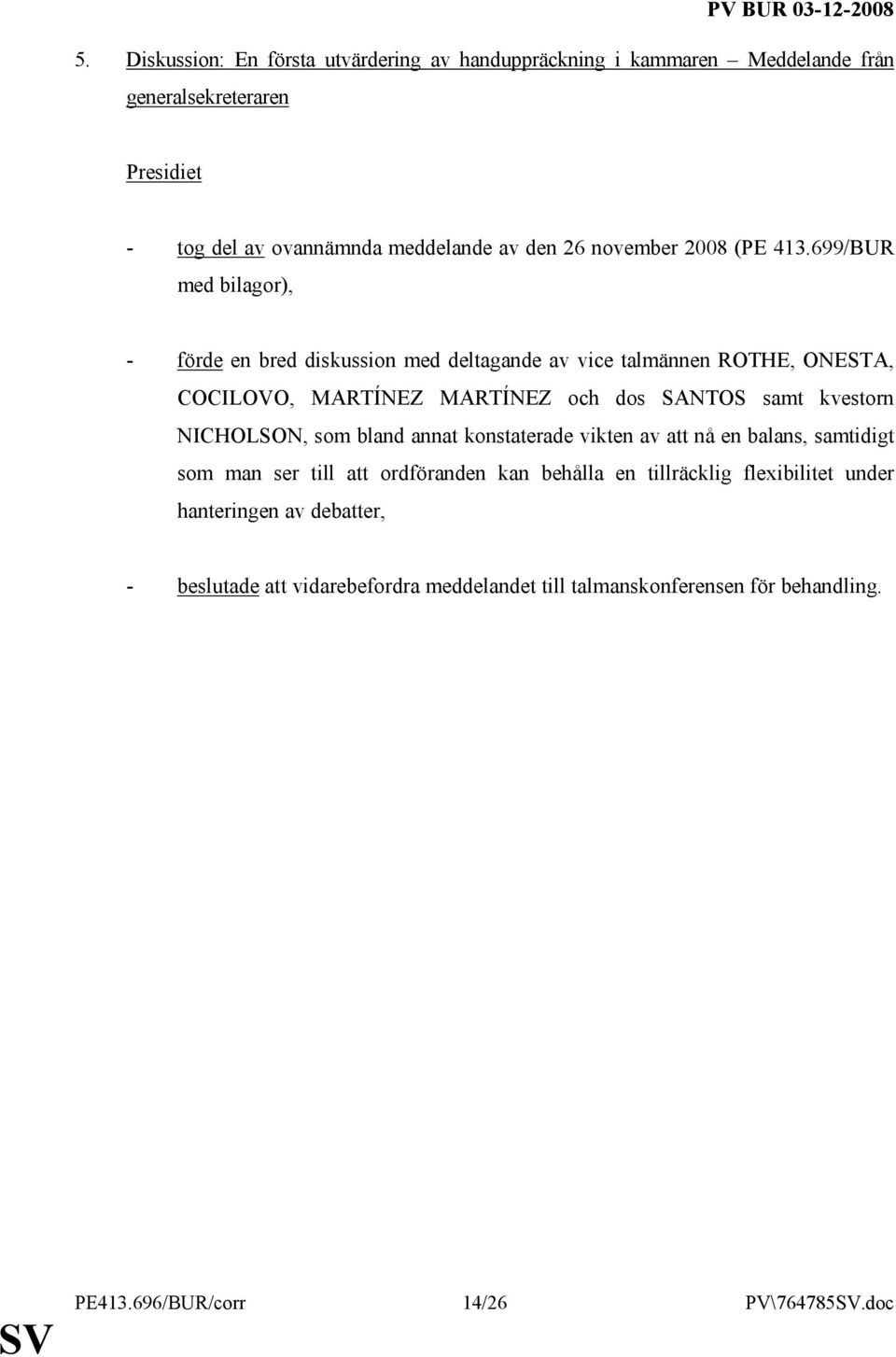 699/BUR med bilagor), - förde en bred diskussion med deltagande av vice talmännen ROTHE, ONESTA, COCILOVO, MARTÍNEZ MARTÍNEZ och dos SANTOS samt kvestorn