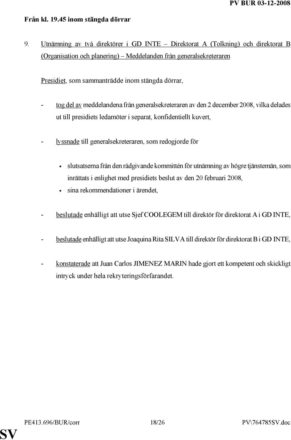 meddelandena från generalsekreteraren av den 2 december 2008, vilka delades ut till presidiets ledamöter i separat, konfidentiellt kuvert, - lyssnade till generalsekreteraren, som redogjorde för