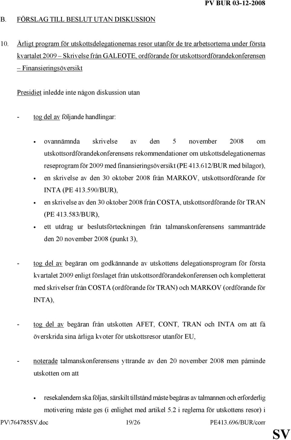 inledde inte någon diskussion utan - tog del av följande handlingar: ovannämnda skrivelse av den 5 november 2008 om utskottsordförandekonferensens rekommendationer om utskottsdelegationernas