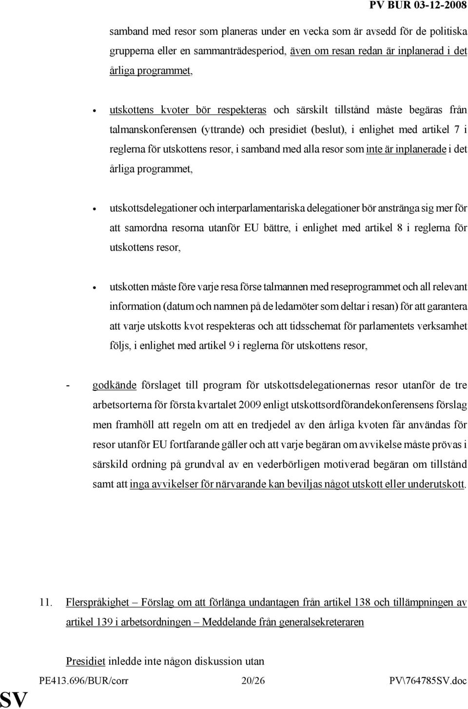 är inplanerade i det årliga programmet, utskottsdelegationer och interparlamentariska delegationer bör anstränga sig mer för att samordna resorna utanför EU bättre, i enlighet med artikel 8 i