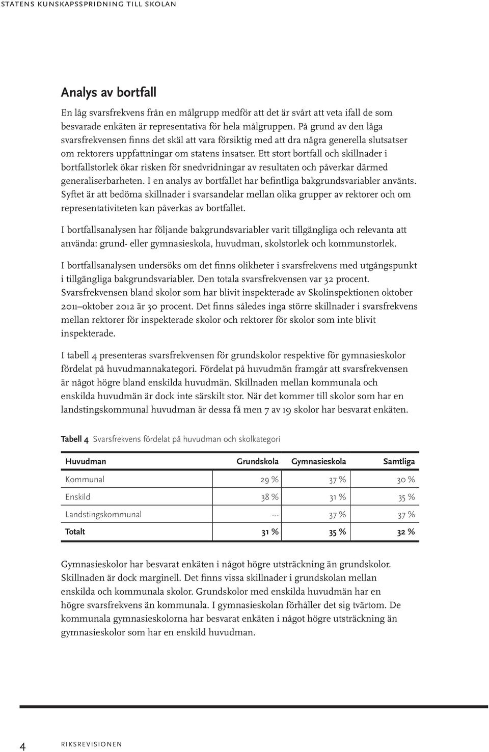 Ett stort bortfall och skillnader i bortfallstorlek ökar risken för snedvridningar av resultaten och påverkar därmed generaliserbarheten.