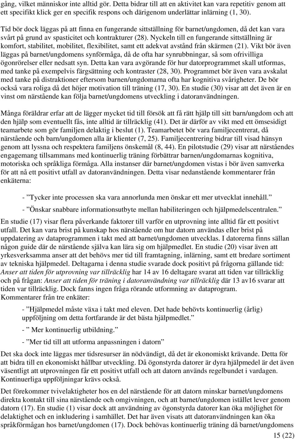 Nyckeln till en fungerande sittställning är komfort, stabilitet, mobilitet, flexibilitet, samt ett adekvat avstånd från skärmen (1).