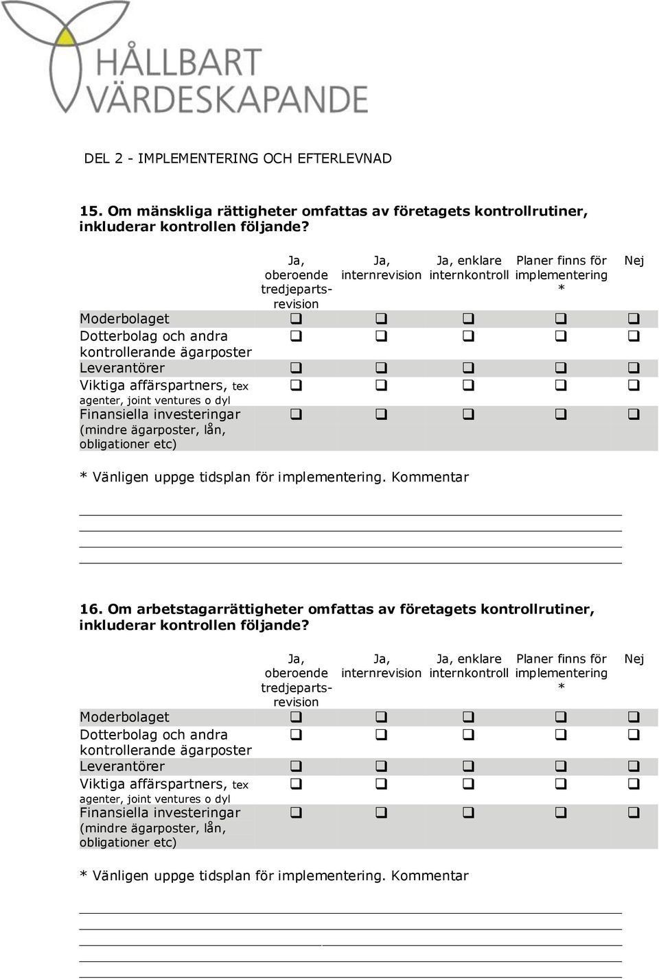 tex agenter, joint ventures o dyl Finansiella investeringar (mindre ägarposter, lån, obligationer etc) * Vänligen uppge tidsplan för implementering. Nej 16.