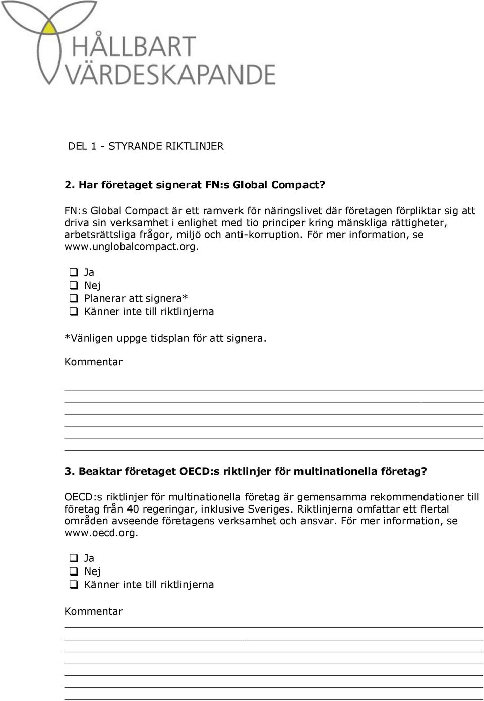 anti-korruption. För mer information, se www.unglobalcompact.org. Ja Nej Planerar att signera* Känner inte till riktlinjerna *Vänligen uppge tidsplan för att signera. 3.