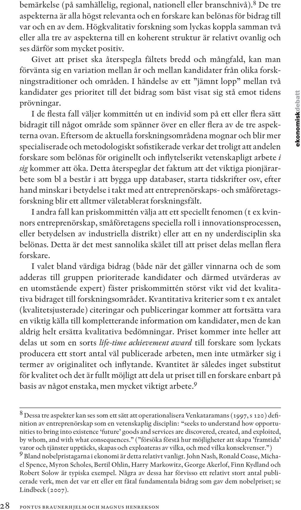 Givet att priset ska återspegla fältets bredd och mångfald, kan man förvänta sig en variation mellan år och mellan kandidater från olika forskningstraditioner och områden.