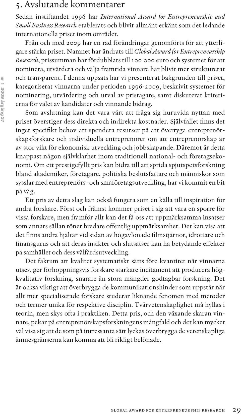 inom området. Från och med 2009 har en rad förändringar genomförts för att ytterligare stärka priset.