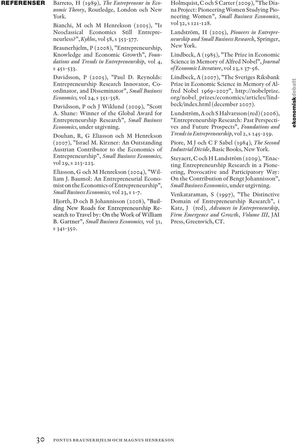 Reynolds: Entrepreneurship Research Innovator, Coordinator, and Disseminator, Small Business Economics, vol 24, s 351-358. Davidsson, P och J Wiklund (2009), Scott A.
