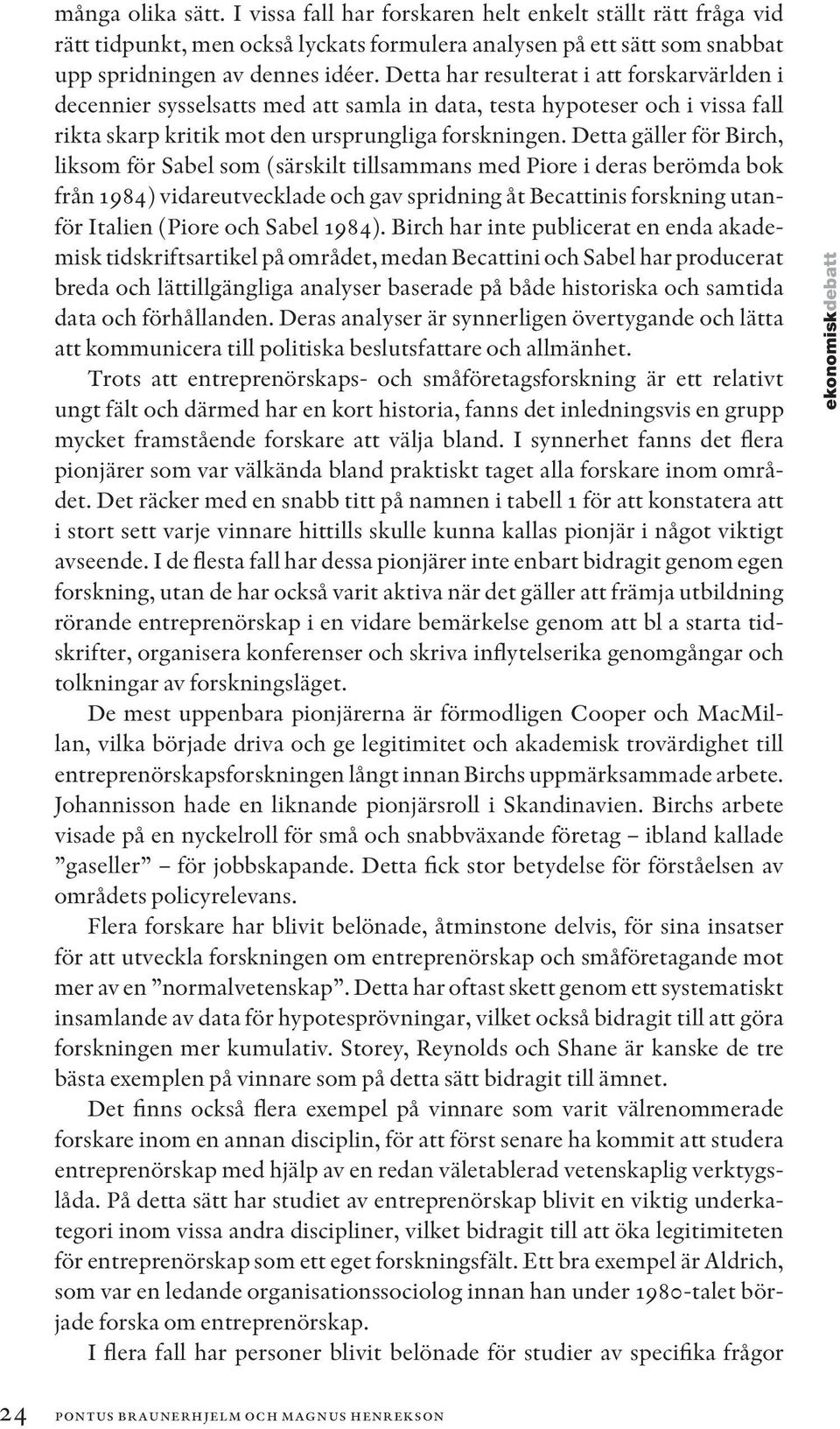 Detta gäller för Birch, liksom för Sabel som (särskilt tillsammans med Piore i deras berömda bok från 1984) vidareutvecklade och gav spridning åt Becattinis forskning utanför Italien (Piore och Sabel