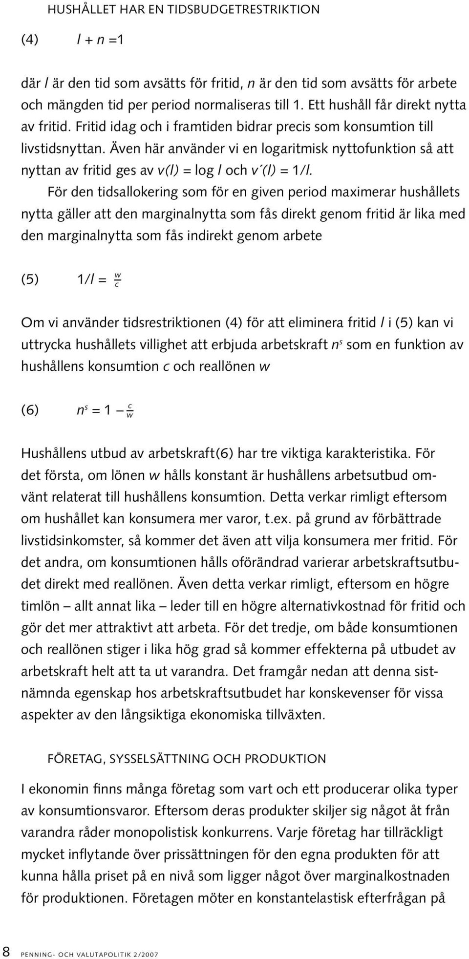 Även här använder vi en logaritmisk nyttofunktion så att nyttan av fritid ges av v(l) = log l och v (l) = 1/l.
