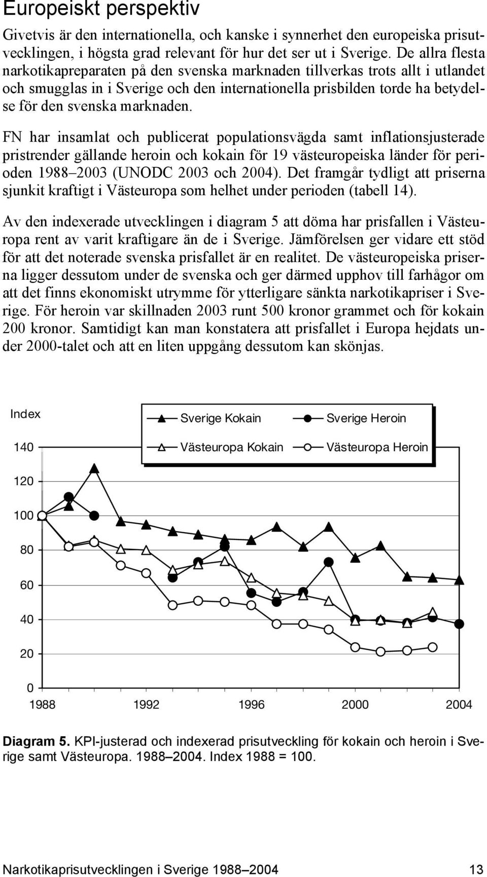 FN har insamlat och publicerat populationsvägda samt inflationsjusterade pristrender gällande heroin och kokain för 19 västeuropeiska länder för perioden 1988 2003 (UNODC 2003 och 2004).