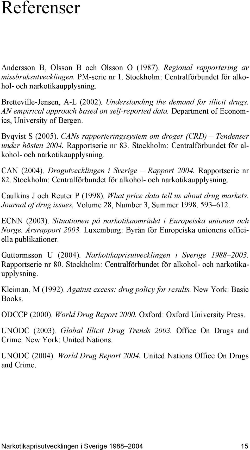 CANs rapporteringssystem om droger (CRD) Tendenser under hösten 2004. Rapportserie nr 83. Stockholm: Centralförbundet för alkohol- och narkotikaupplysning. CAN (2004).
