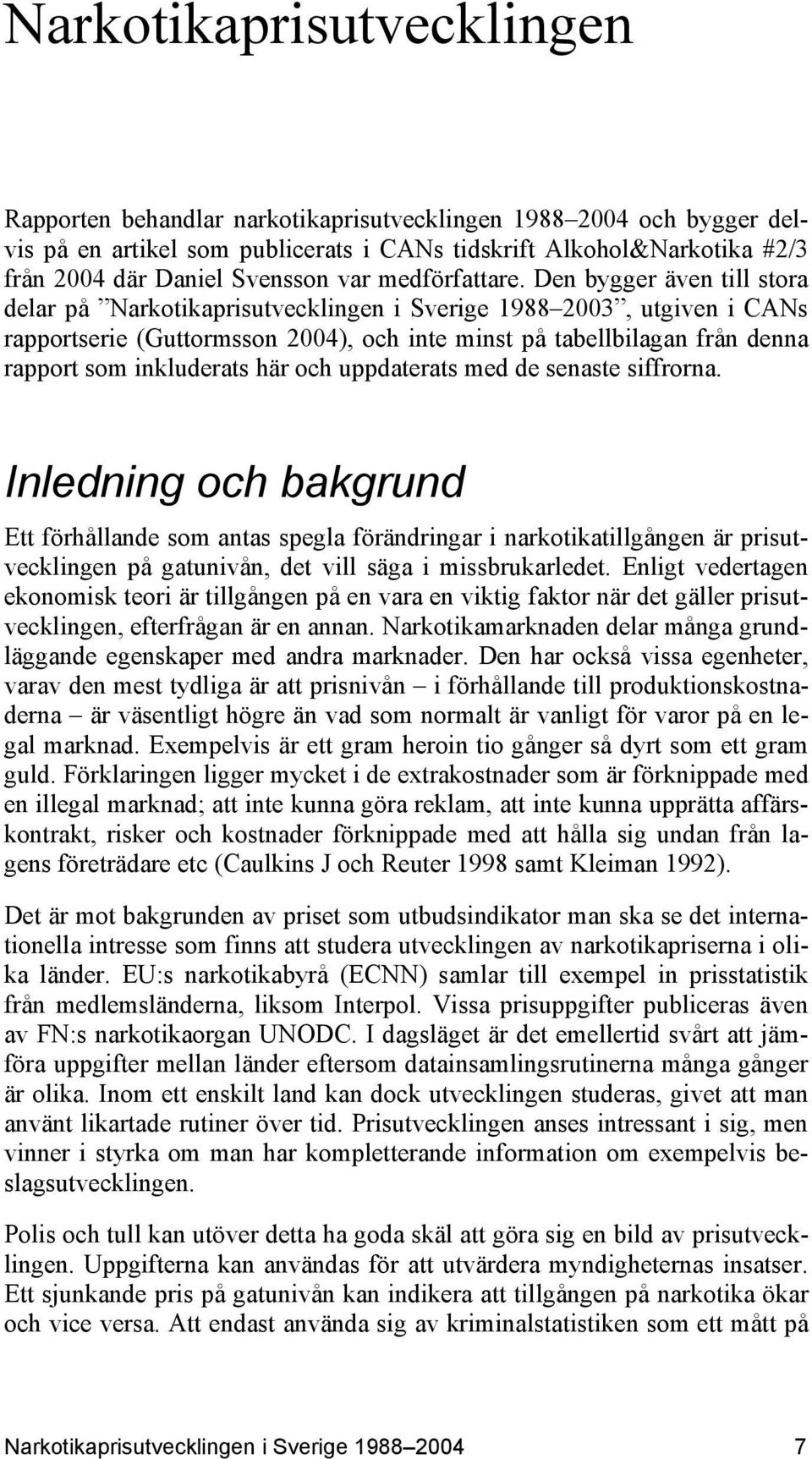 Den bygger även till stora delar på Narkotikaprisutvecklingen i Sverige 1988 2003, utgiven i CANs rapportserie (Guttormsson 2004), och inte minst på tabellbilagan från denna rapport som inkluderats