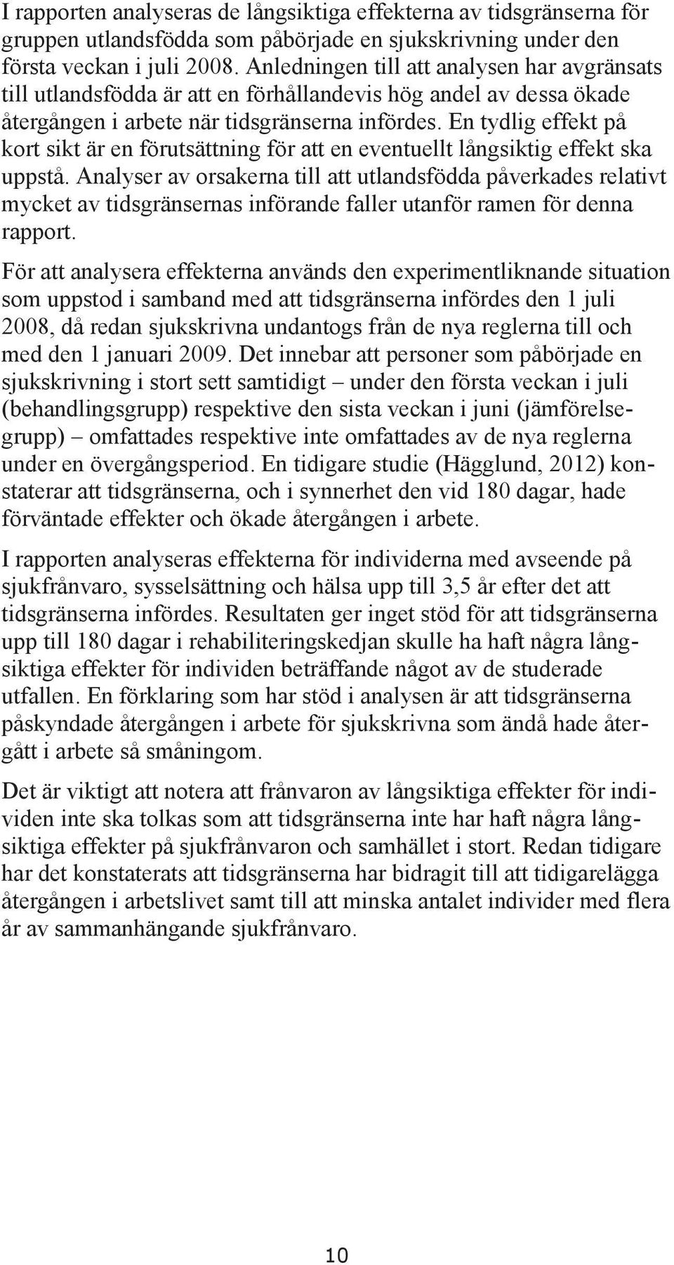 En tydlig effekt på kort sikt är en förutsättning för att en eventuellt långsiktig effekt ska uppstå.