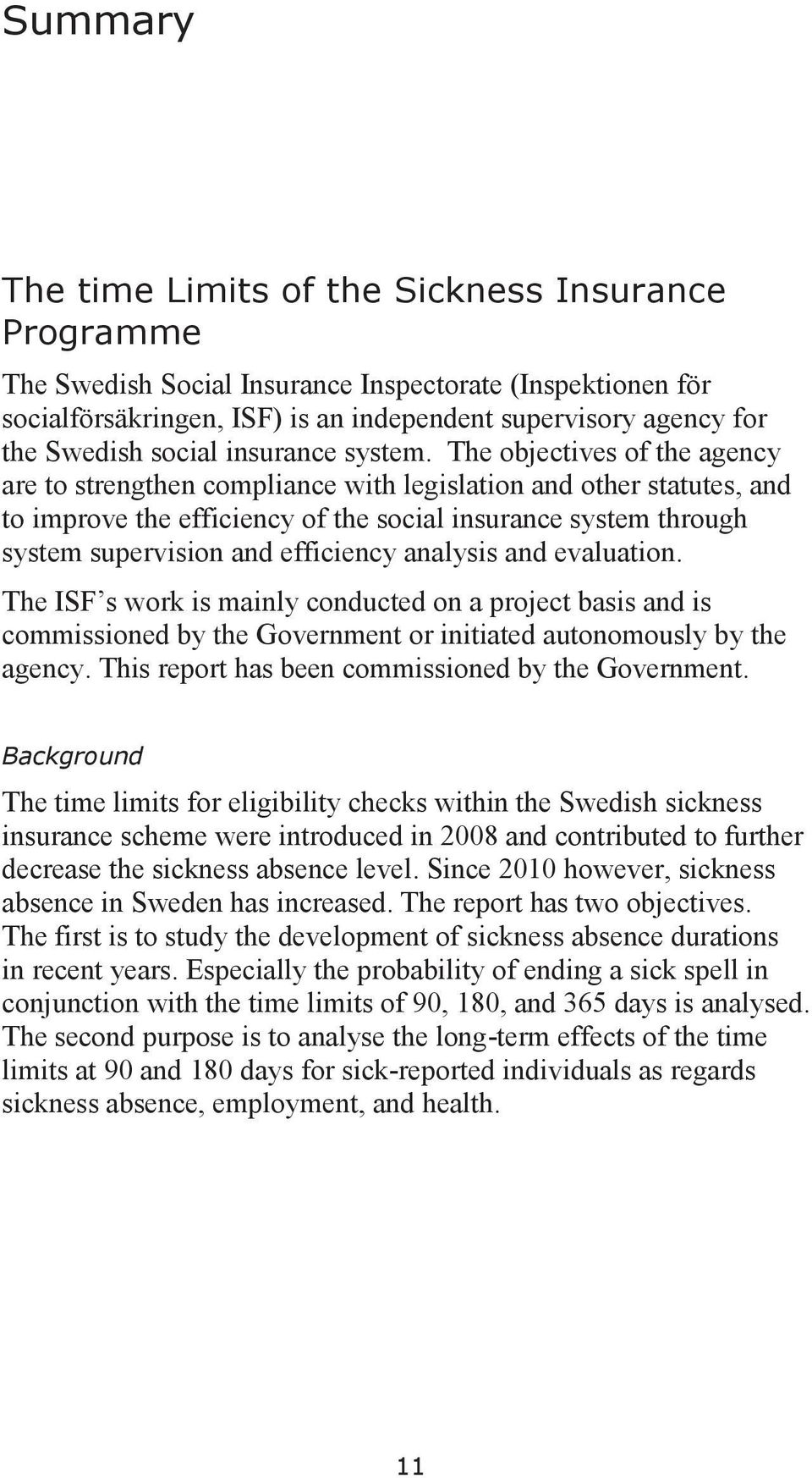 The objectives of the agency are to strengthen compliance with legislation and other statutes, and to improve the efficiency of the social insurance system through system supervision and efficiency
