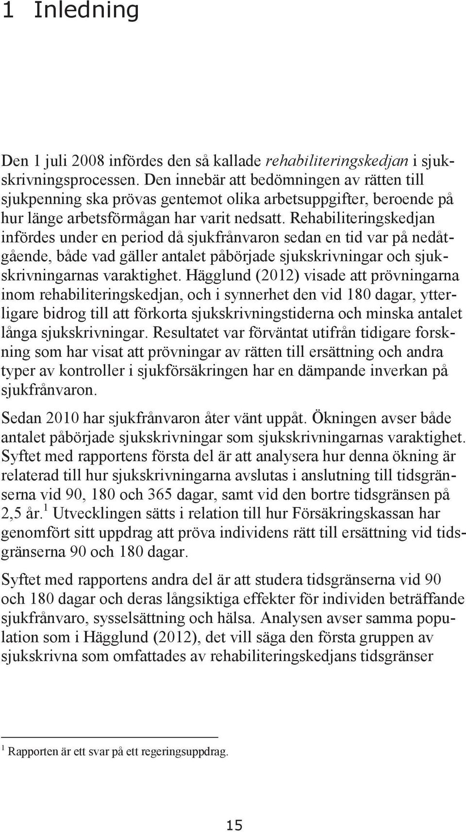 Rehabiliteringskedjan infördes under en period då sjukfrånvaron sedan en tid var på nedåtgående, både vad gäller antalet påbörjade sjukskrivningar och sjukskrivningarnas varaktighet.