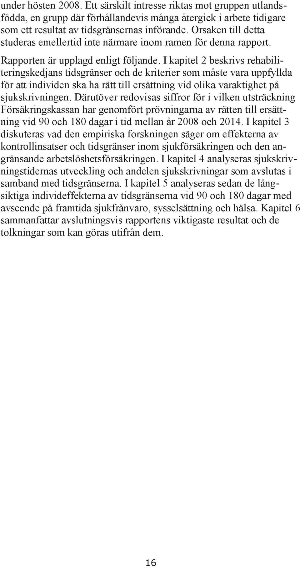 I kapitel 2 beskrivs rehabiliteringskedjans tidsgränser och de kriterier som måste vara uppfyllda för att individen ska ha rätt till ersättning vid olika varaktighet på sjukskrivningen.