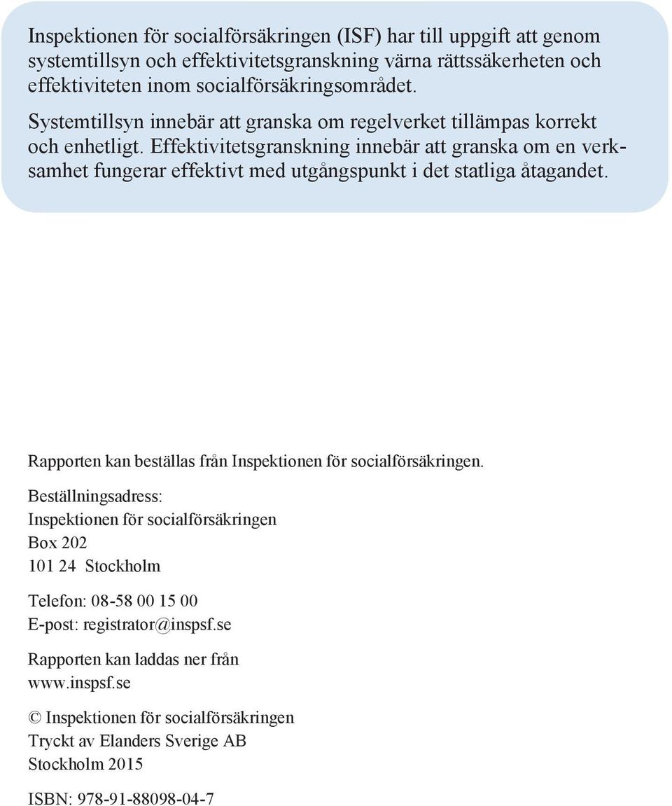 Effektivitetsgranskning innebär att granska om en verksamhet fungerar effektivt med utgångspunkt i det statliga åtagandet.
