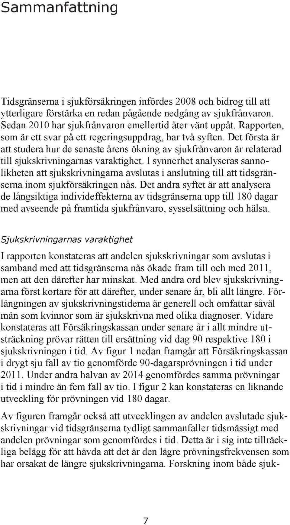 Det första är att studera hur de senaste årens ökning av sjukfrånvaron är relaterad till sjukskrivningarnas varaktighet.