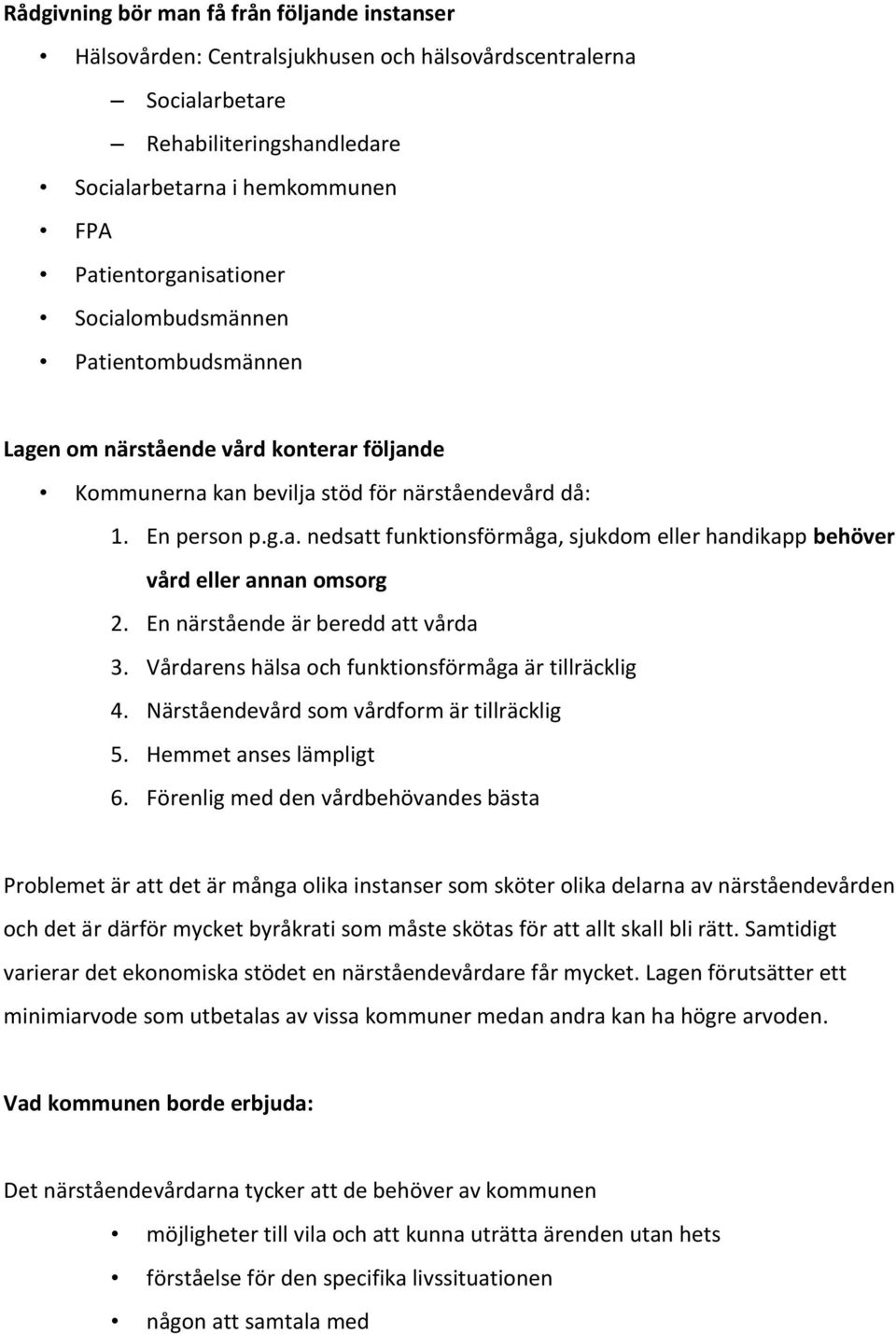 En närstående är beredd att vårda 3. Vårdarens hälsa och funktionsförmåga är tillräcklig 4. Närståendevård som vårdform är tillräcklig 5. Hemmet anses lämpligt 6.