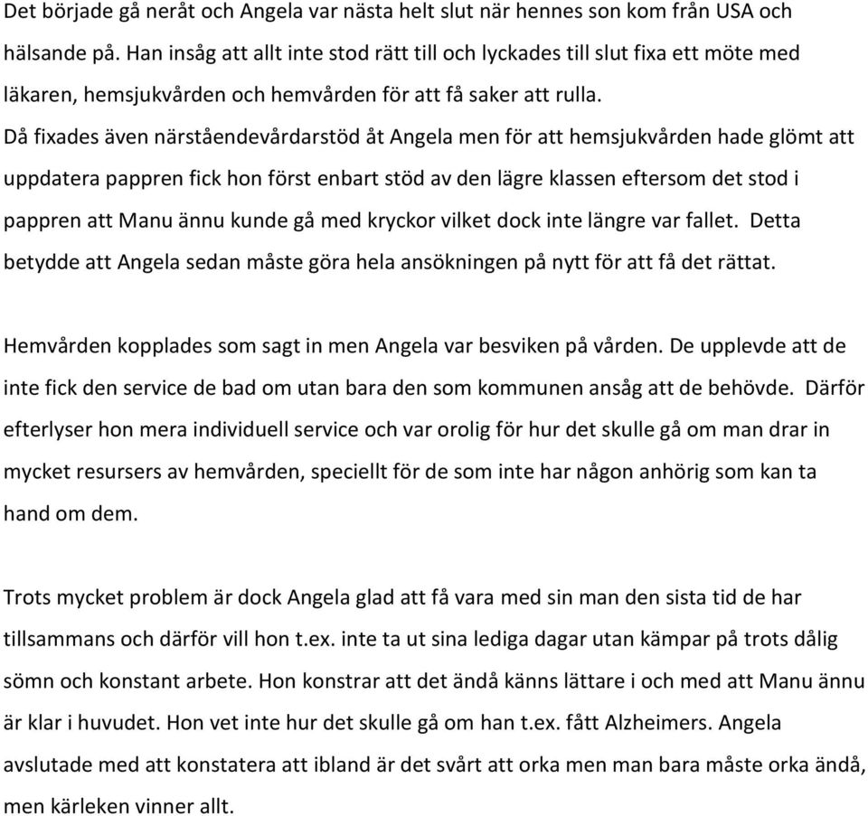 Då fixades även närståendevårdarstöd åt Angela men för att hemsjukvården hade glömt att uppdatera pappren fick hon först enbart stöd av den lägre klassen eftersom det stod i pappren att Manu ännu