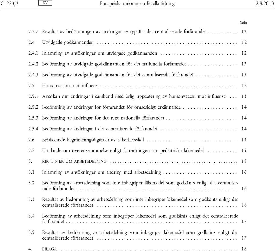 ................. 13 2.4.3 Bedömning av utvidgade godkännanden för det centraliserade förfarandet............... 13 2.5 