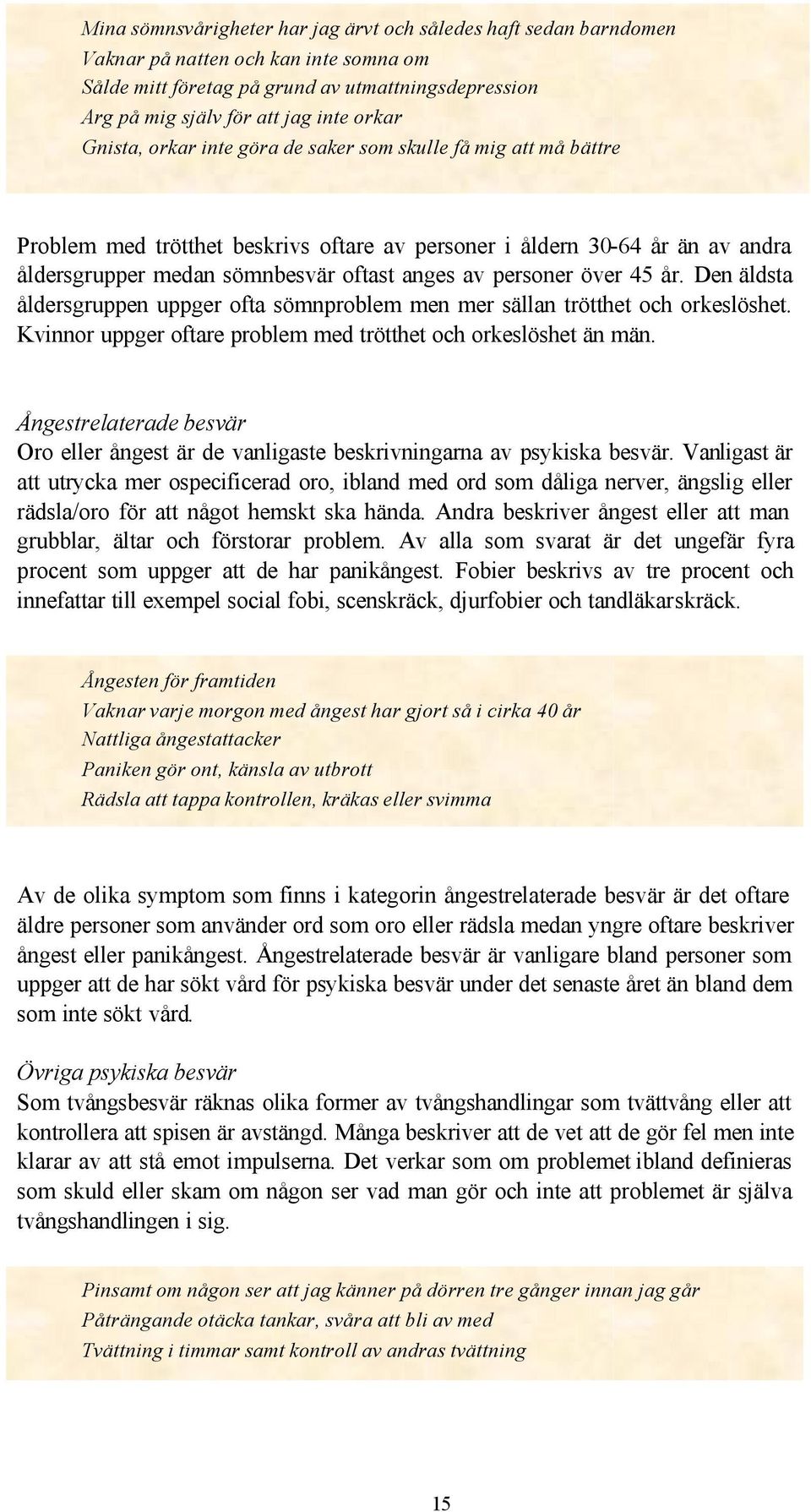 över 45 år. Den äldsta åldersgruppen uppger ofta sömnproblem men mer sällan trötthet och orkeslöshet. Kvinnor uppger oftare problem med trötthet och orkeslöshet än män.