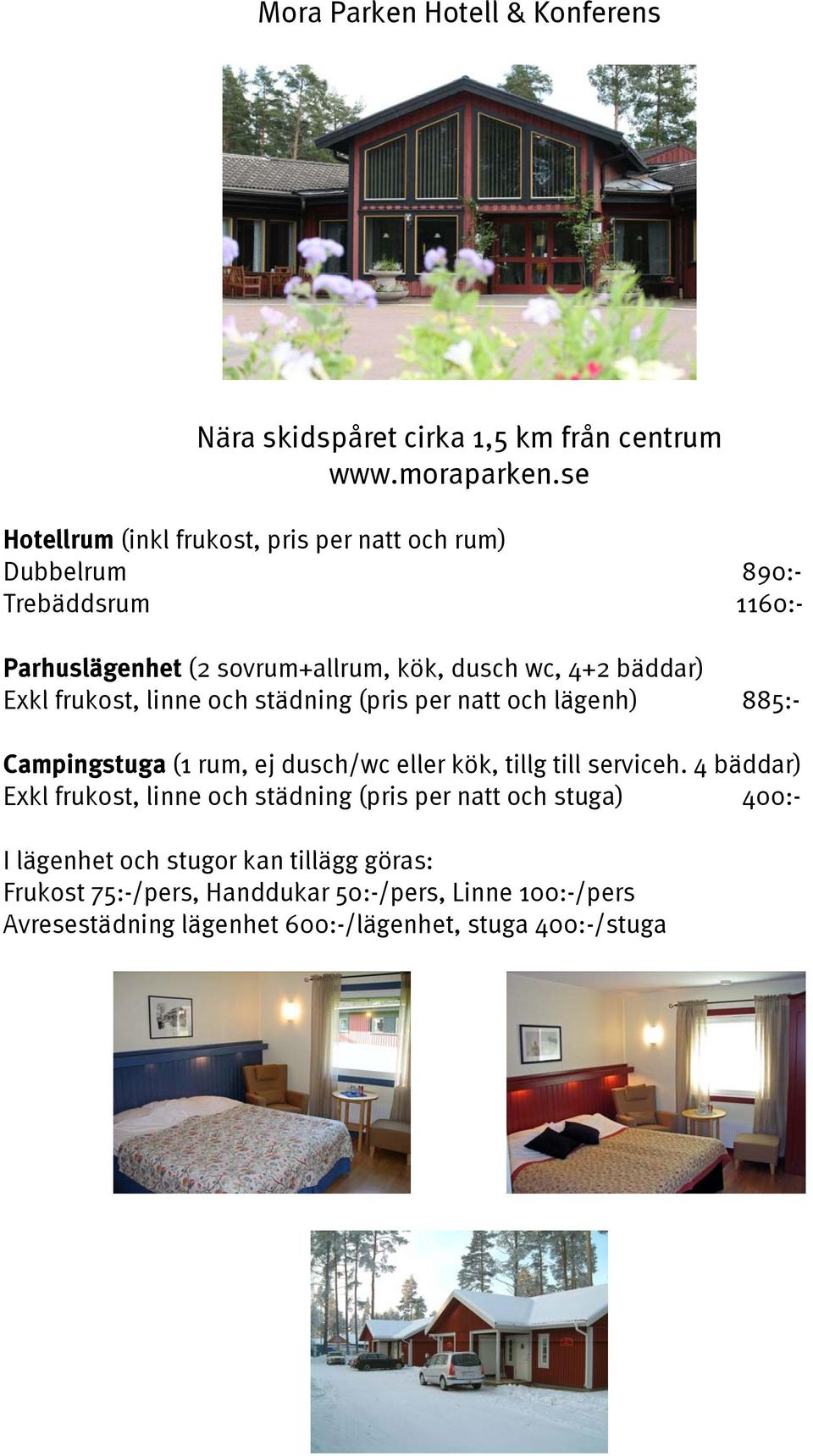 Exkl frukost, linne och städning (pris per natt och lägenh) 885:- Campingstuga (1 rum, ej dusch/wc eller kök, tillg till serviceh.