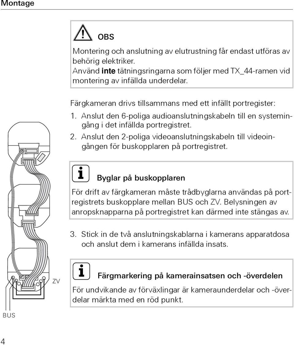 Anslut den 2-poliga videoanslutningskabeln till videoingången för buskopplaren på portregistret.