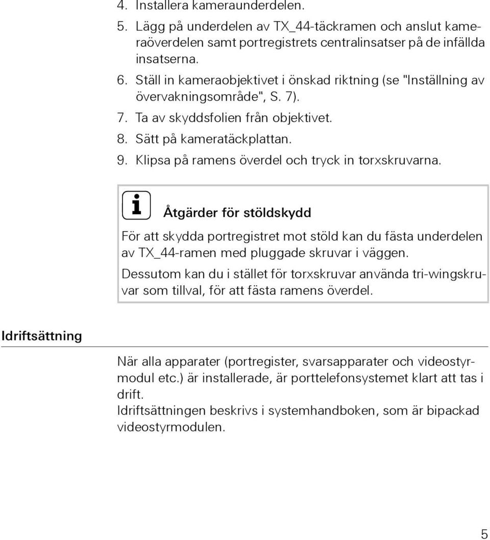 Klipsa på ramens överdel och tryck in torxskruvarna. i Åtgärder för stöldskydd För att skydda portregistret mot stöld kan du fästa underdelen av TX_44-ramen med pluggade skruvar i väggen.