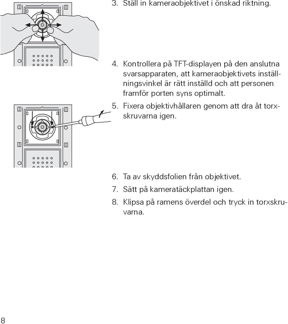 är rätt inställd och att personen framför porten syns optimalt. 5.