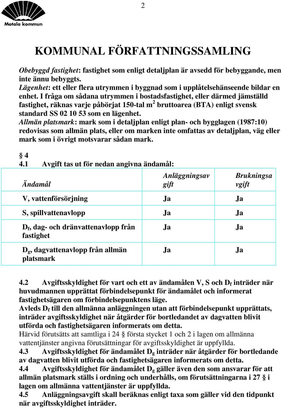 Allmän platsmark: mark som i detaljplan enligt plan- och bygglagen (1987:10) redovisas som allmän plats, eller om marken inte omfattas av detaljplan, väg eller mark som i övrigt motsvarar sådan mark.