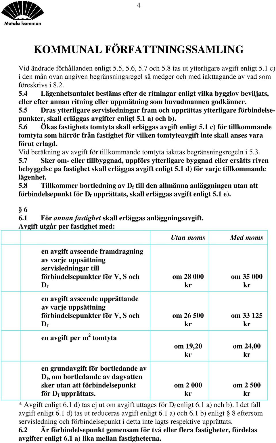 1 c) för tillkommande tomtyta som härrör från fastighet för vilken tomtyteavgift inte skall anses vara förut erlagd. Vid beräkning av avgift för tillkommande tomtyta iakttas begränsningsregeln i 5.3.