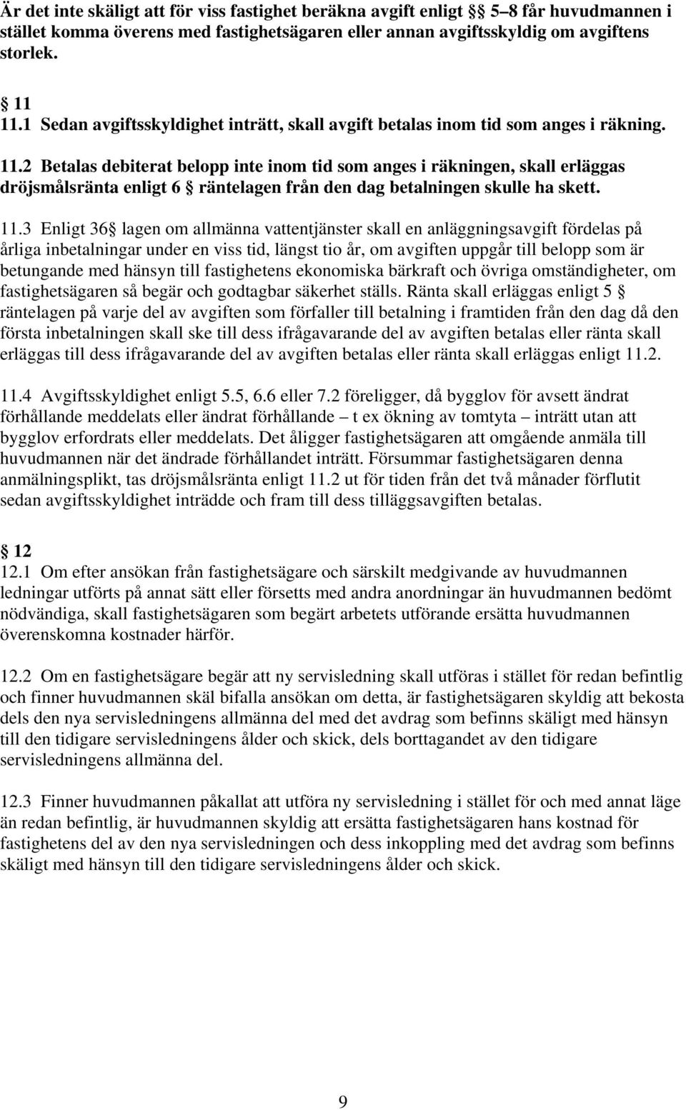 2 Betalas debiterat belopp inte inom tid som anges i räkningen, skall erläggas dröjsmålsränta enligt 6 räntelagen från den dag betalningen skulle ha skett. 11.