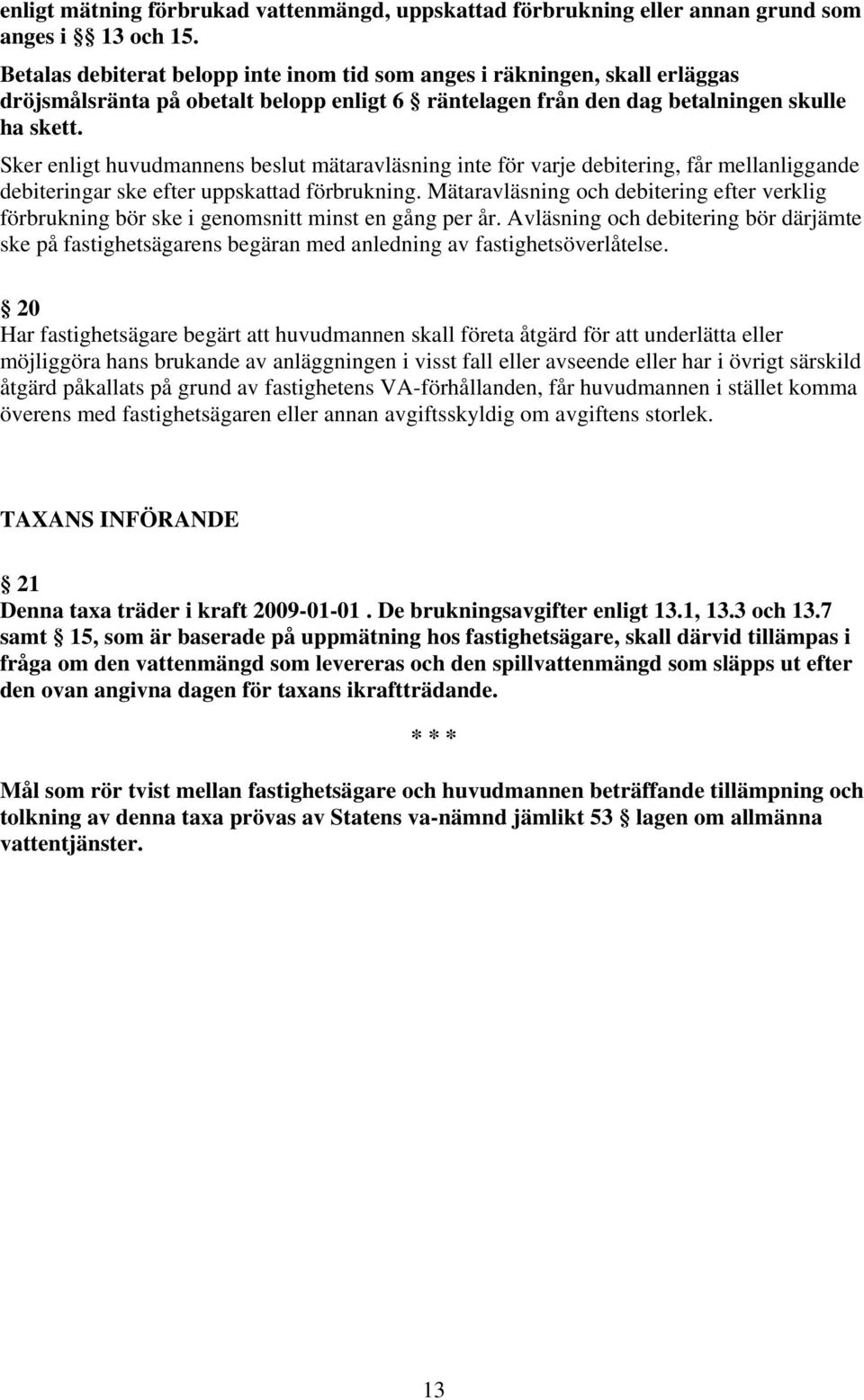 Sker enligt huvudmannens beslut mätaravläsning inte för varje debitering, får mellanliggande debiteringar ske efter uppskattad förbrukning.