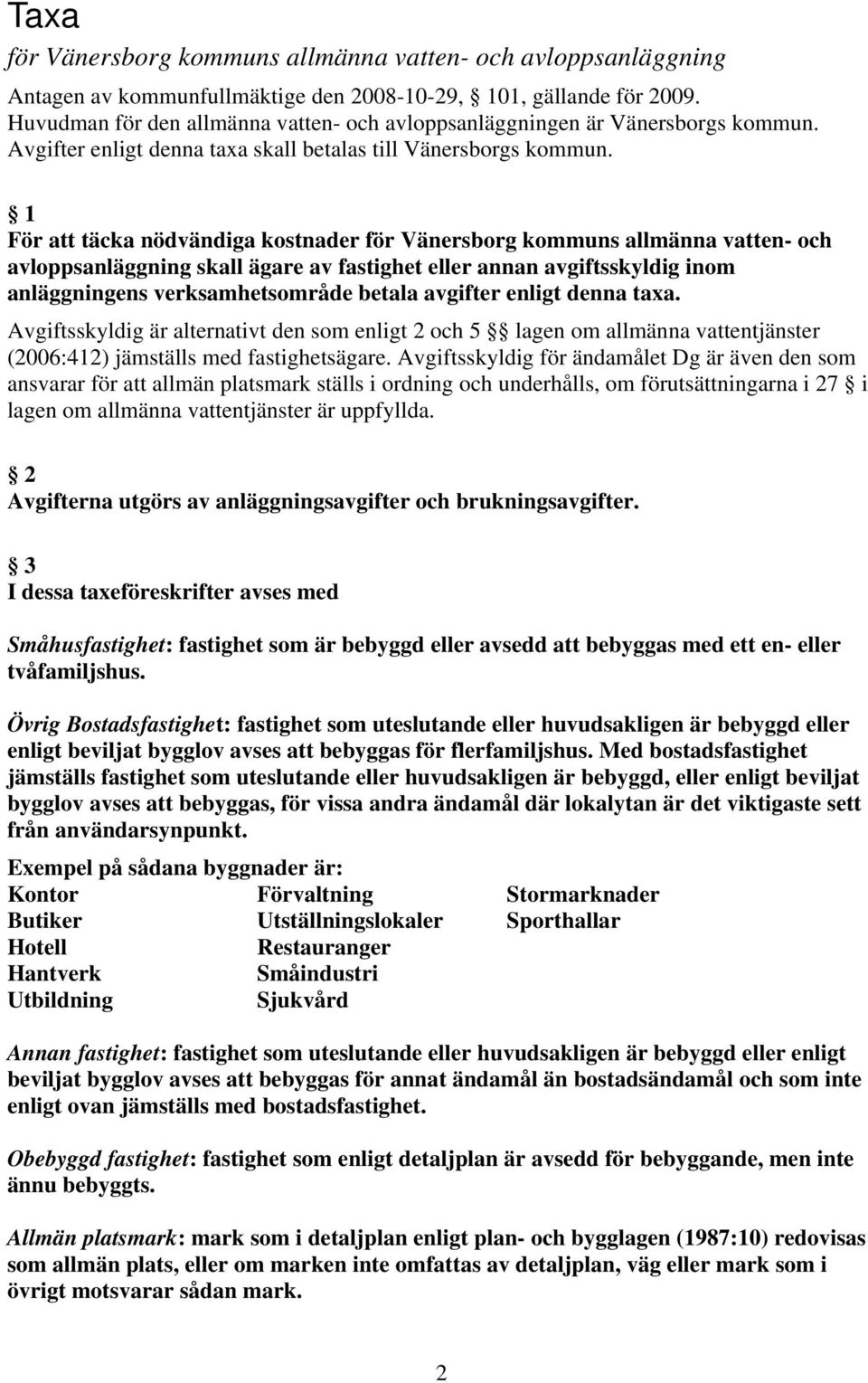 1 För att täcka nödvändiga kostnader för Vänersborg kommuns allmänna vatten- och avloppsanläggning skall ägare av fastighet eller annan avgiftsskyldig inom anläggningens verksamhetsområde betala