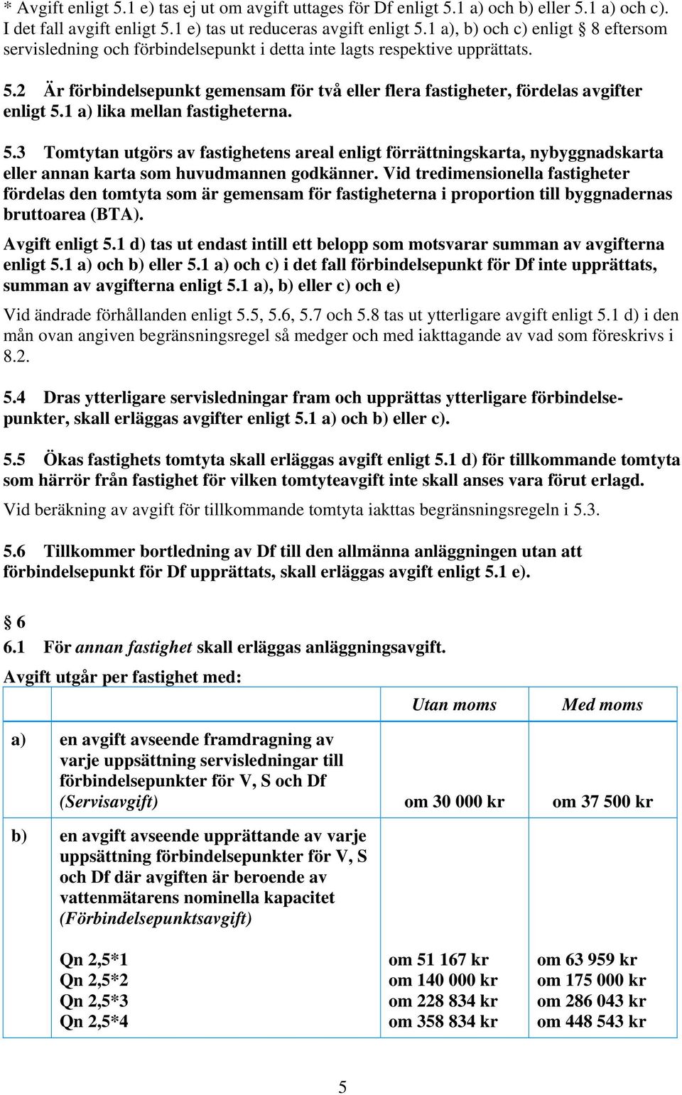 2 Är förbindelsepunkt gemensam för två eller flera fastigheter, fördelas avgifter enligt 5.